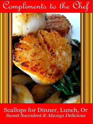 cover image of Scallops for Dinner, Lunch, Or--Sweet Succulent & Always Delicious